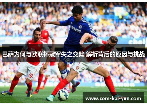 巴萨为何与欧联杯冠军失之交臂 解析背后的原因与挑战