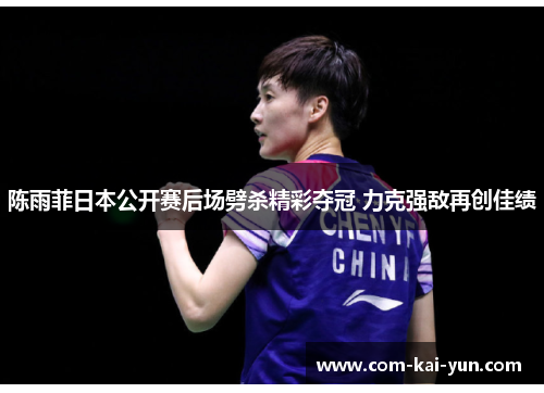 陈雨菲日本公开赛后场劈杀精彩夺冠 力克强敌再创佳绩